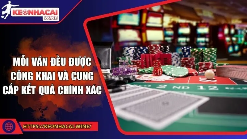 Mỗi ván đều được công khai và cung cấp kết quả chính xác