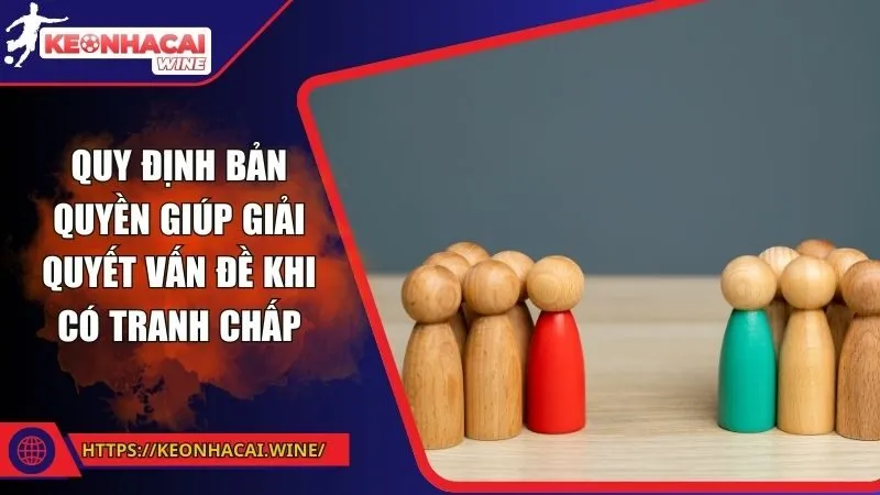 Quy định bản quyền giúp giải quyết vấn đề khi có tranh chấp