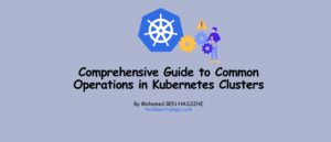 Comprehensive Guide to Common Operations in Kubernetes Clusters