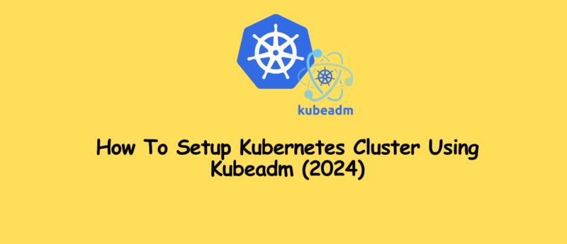 How To Setup Kubernetes Cluster Using Kubeadm