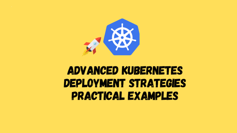 Advanced Kubernetes deployment strategies