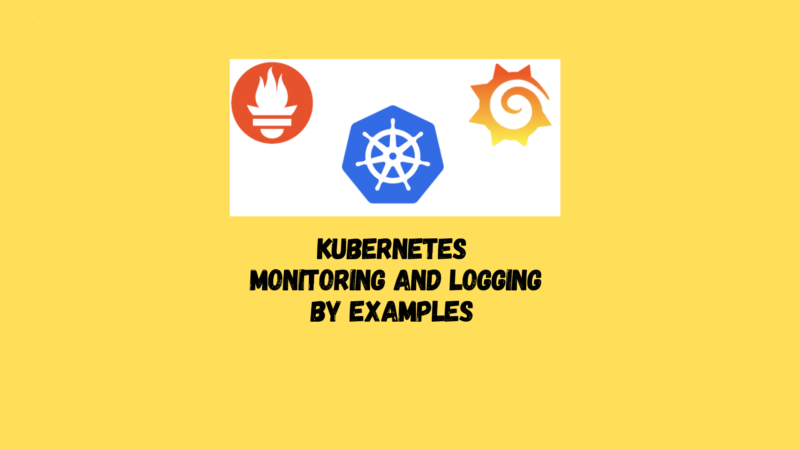Kubernetes Monitoring and Logging By Examples