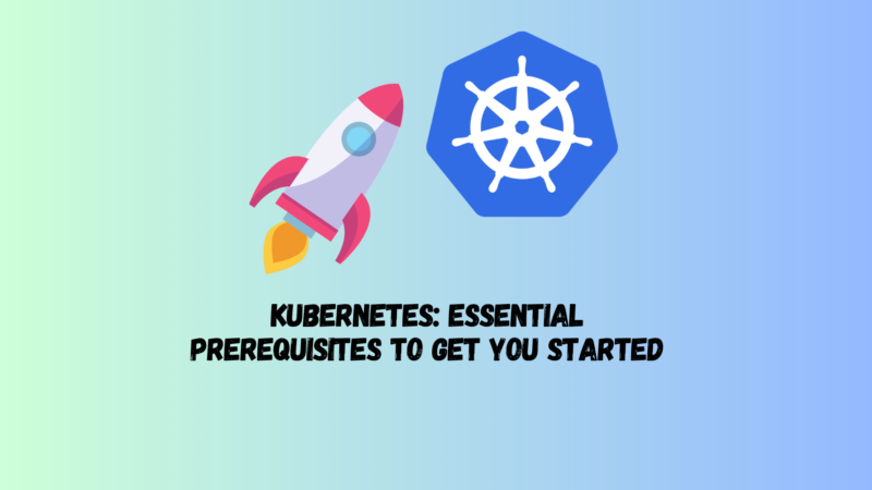 Kubernetes: Essential Prerequisites to Get You Started