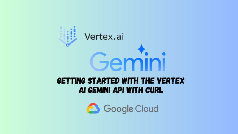 Getting Started with the Vertex AI Gemini API with cURL