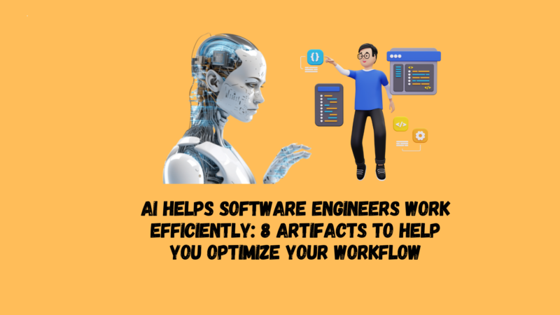 AI helps software engineers work efficiently: 8 Artifacts to help you optimize your workflow