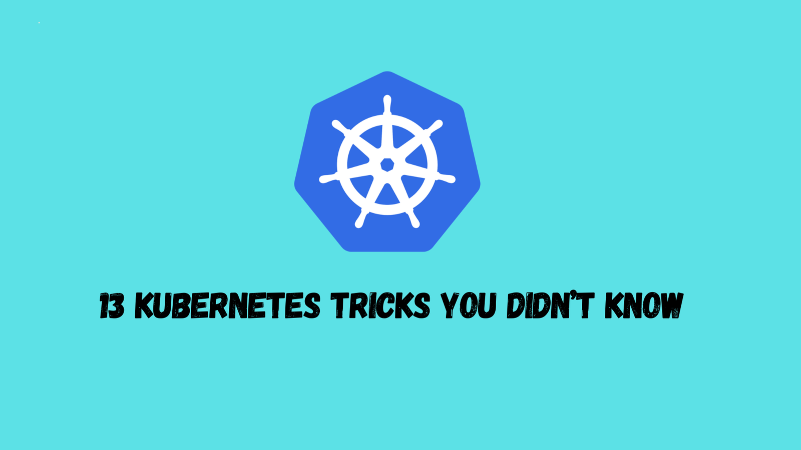 13 Kubernetes Tricks You Didn’t Know