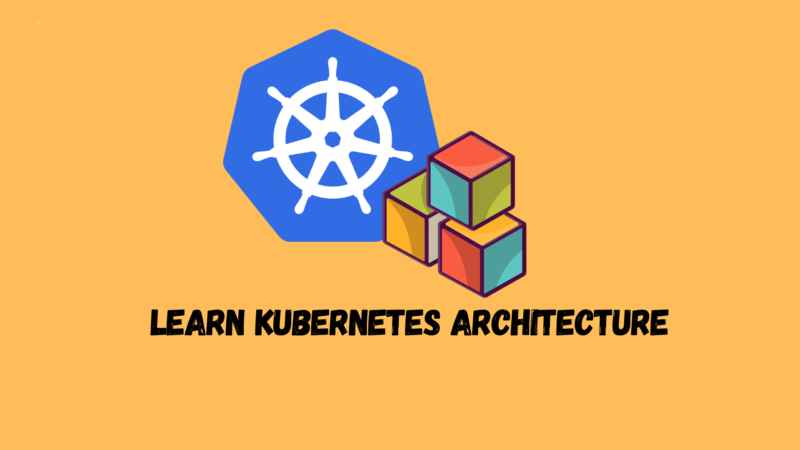 Learn Kubernetes Architecture