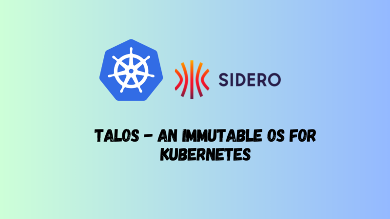 Talos - An Immutable OS for Kubernetes