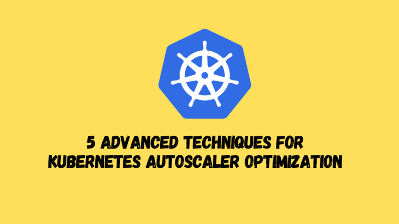 5 Advanced Techniques for Kubernetes Autoscaler Optimization