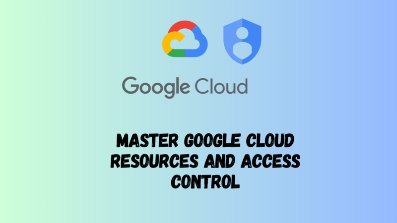 Master Google Cloud ResMaster Google Cloud Resources and Access Control ources and Access Control